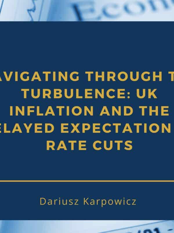 Navigating Through the Turbulence: UK Inflation and the Delayed Expectation of Rate Cuts